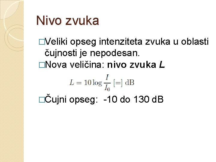 Nivo zvuka �Veliki opseg intenziteta zvuka u oblasti čujnosti je nepodesan. �Nova veličina: nivo