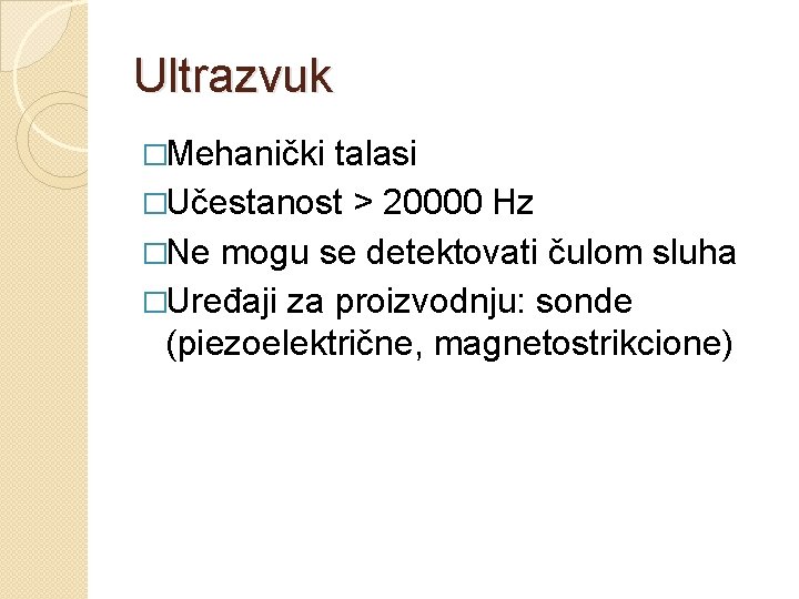 Ultrazvuk �Mehanički talasi �Učestanost > 20000 Hz �Ne mogu se detektovati čulom sluha �Uređaji