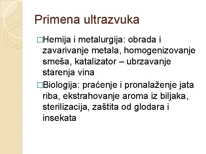 Primena ultrazvuka �Hemija i metalurgija: obrada i zavarivanje metala, homogenizovanje smeša, katalizator – ubrzavanje