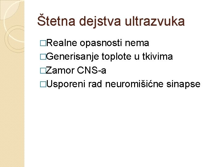 Štetna dejstva ultrazvuka �Realne opasnosti nema �Generisanje toplote u tkivima �Zamor CNS-a �Usporeni rad