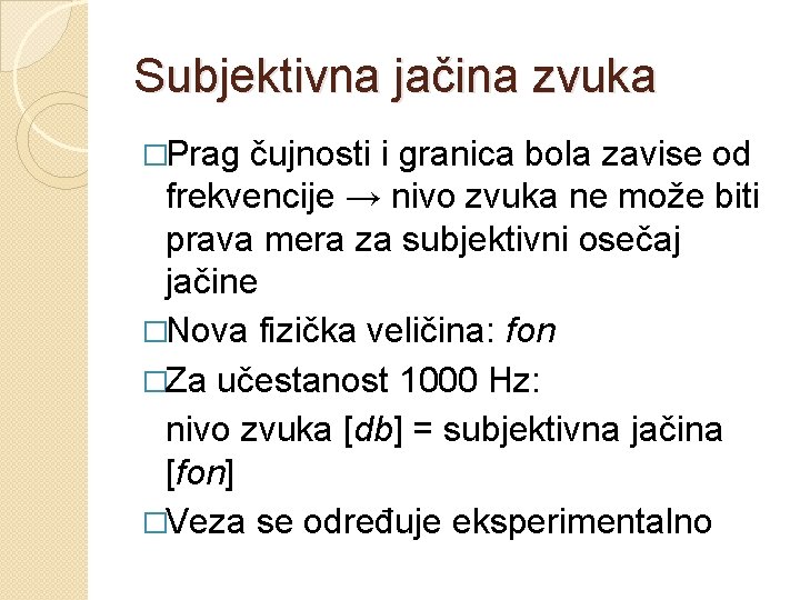 Subjektivna jačina zvuka �Prag čujnosti i granica bola zavise od frekvencije → nivo zvuka