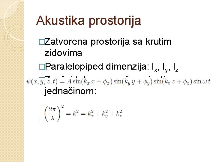 Akustika prostorija �Zatvorena prostorija sa krutim zidovima �Paralelopiped dimenzija: lx, ly, lz �Zvučni talas