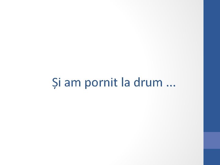 Și am pornit la drum. . . 