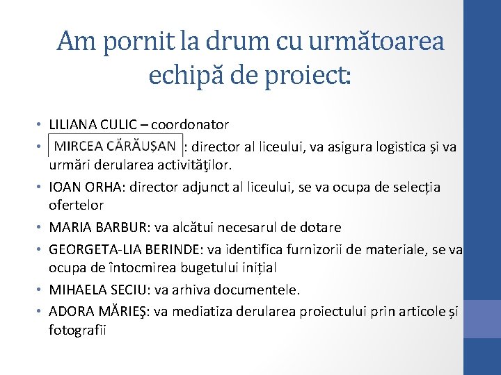 Am pornit la drum cu următoarea echipă de proiect: • LILIANA CULIC – coordonator