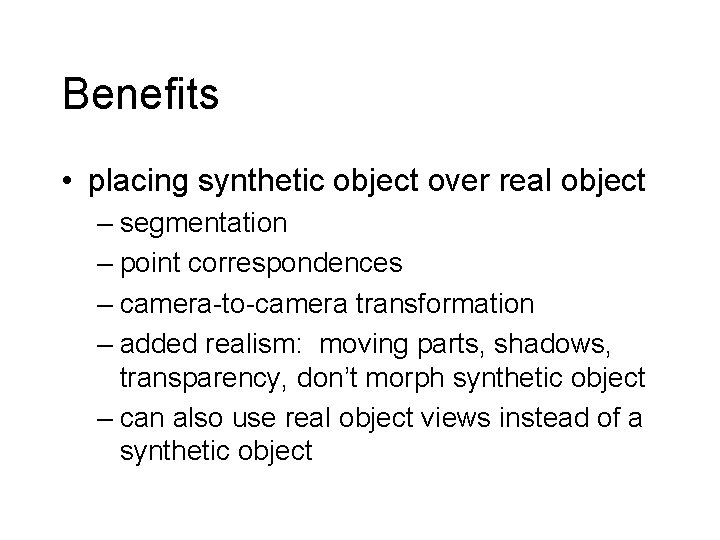 Benefits • placing synthetic object over real object – segmentation – point correspondences –