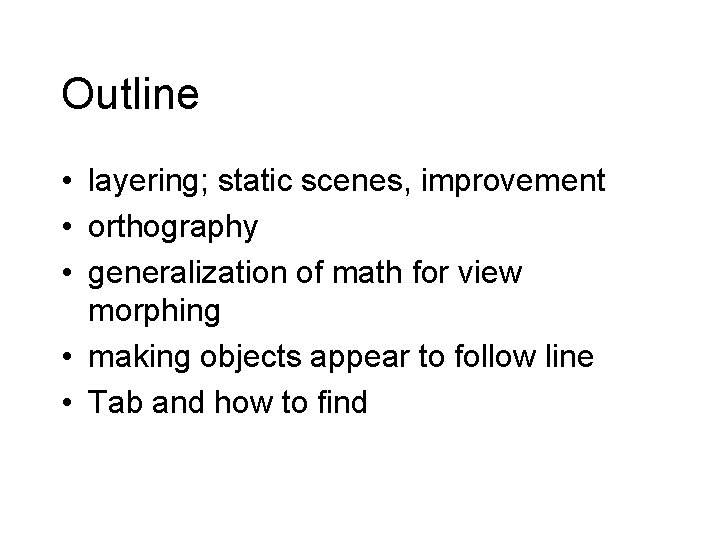 Outline • layering; static scenes, improvement • orthography • generalization of math for view