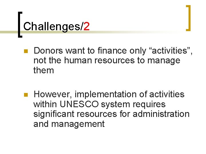 Challenges/2 n Donors want to finance only “activities”, not the human resources to manage