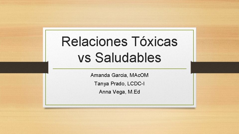 Relaciones Tóxicas vs Saludables Amanda Garcia, MAc. OM Tanya Prado, LCDC-I Anna Vega, M.