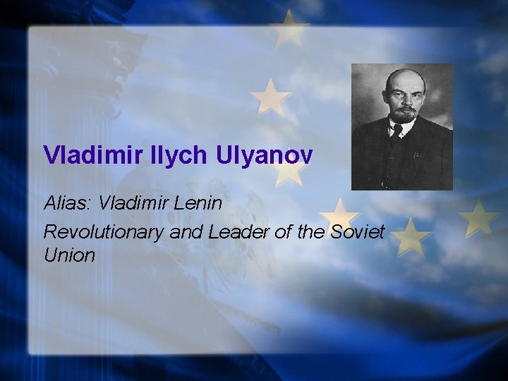 Vladimir Ilych Ulyanov Alias: Vladimir Lenin Revolutionary and Leader of the Soviet Union 