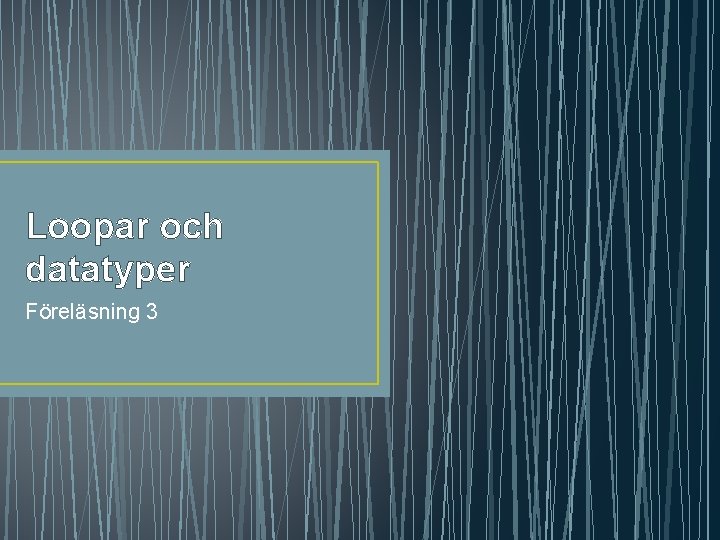 Loopar och datatyper Föreläsning 3 