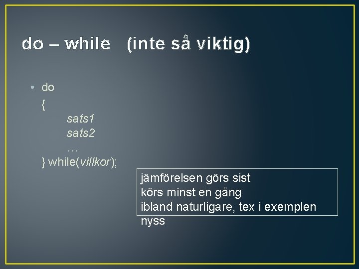 do – while (inte så viktig) • do { sats 1 sats 2 …