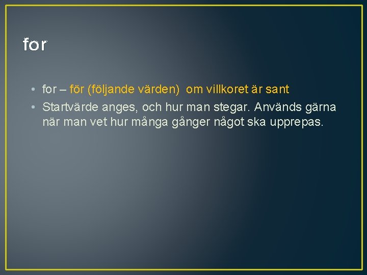 for • for – för (följande värden) om villkoret är sant • Startvärde anges,