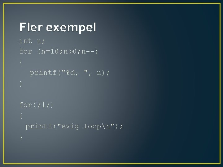 Fler exempel int n; for (n=10; n>0; n--) { printf("%d, ", n); } for(;