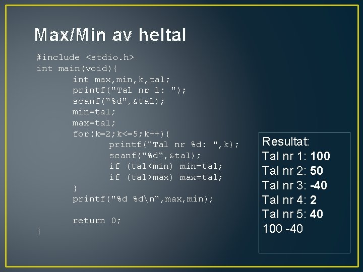 Max/Min av heltal #include <stdio. h> int main(void){ int max, min, k, tal; printf("Tal