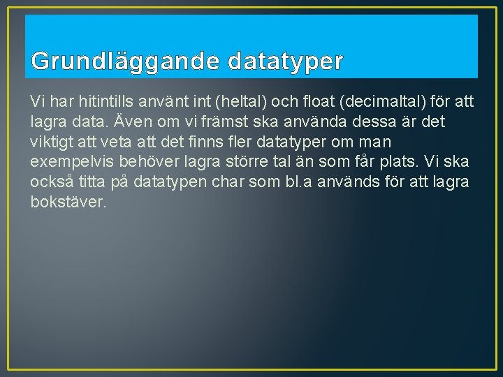 Grundläggande datatyper Vi har hitintills använt int (heltal) och float (decimaltal) för att lagra