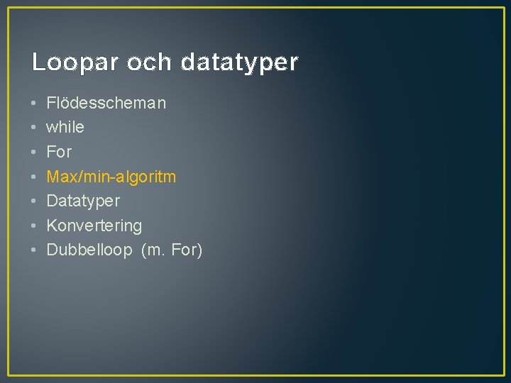 Loopar och datatyper • • Flödesscheman while For Max/min-algoritm Datatyper Konvertering Dubbelloop (m. For)