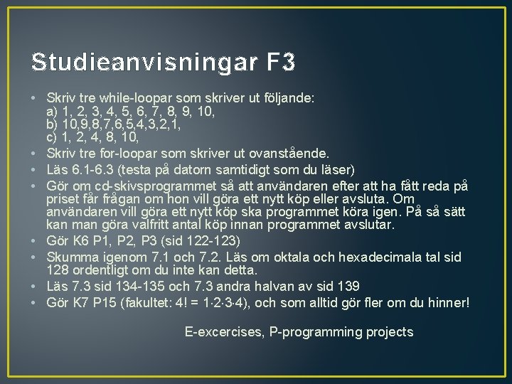 Studieanvisningar F 3 • Skriv tre while-loopar som skriver ut följande: a) 1, 2,