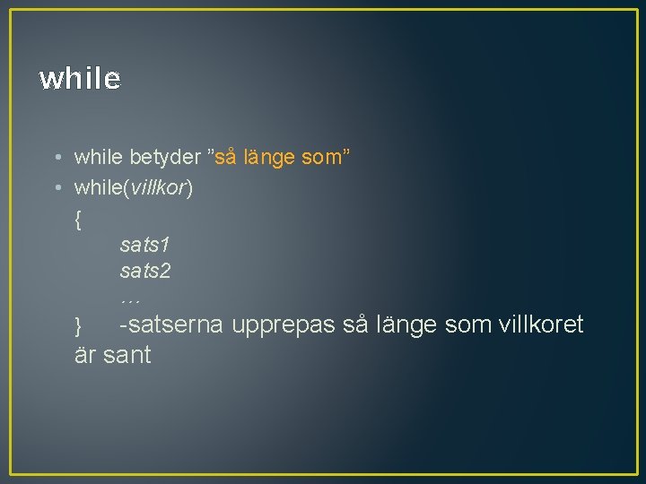 while • while betyder ”så länge som” • while(villkor) { sats 1 sats 2