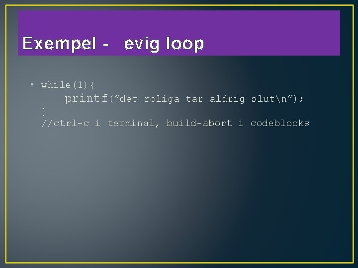 Exempel - evig loop • while(1){ printf(”det roliga tar aldrig slutn”); } //ctrl-c i