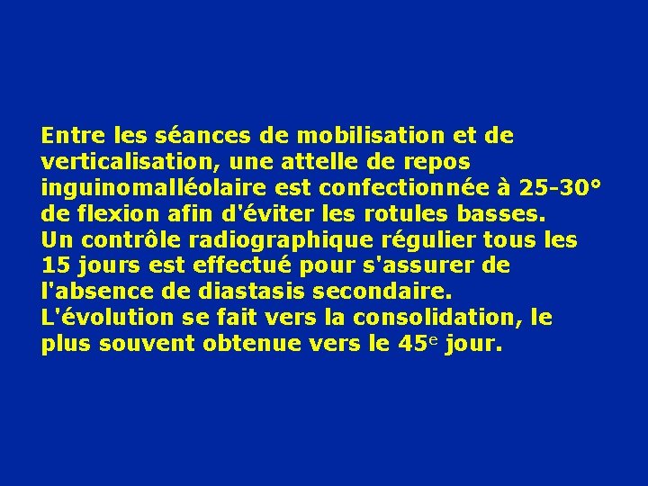 Entre les séances de mobilisation et de verticalisation, une attelle de repos inguinomalléolaire est