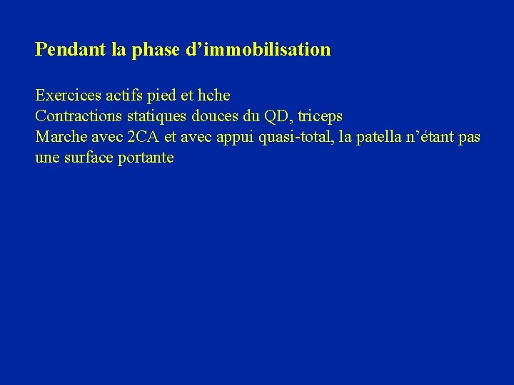 Pendant la phase d’immobilisation Exercices actifs pied et hche Contractions statiques douces du QD,