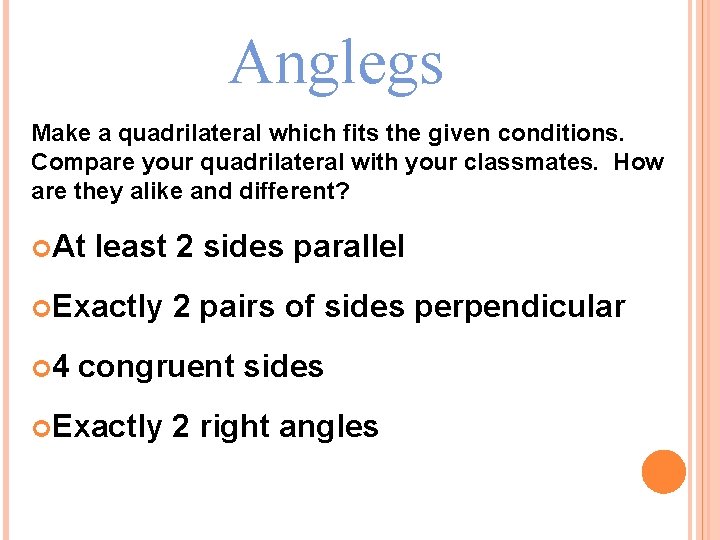 Anglegs Make a quadrilateral which fits the given conditions. Compare your quadrilateral with your
