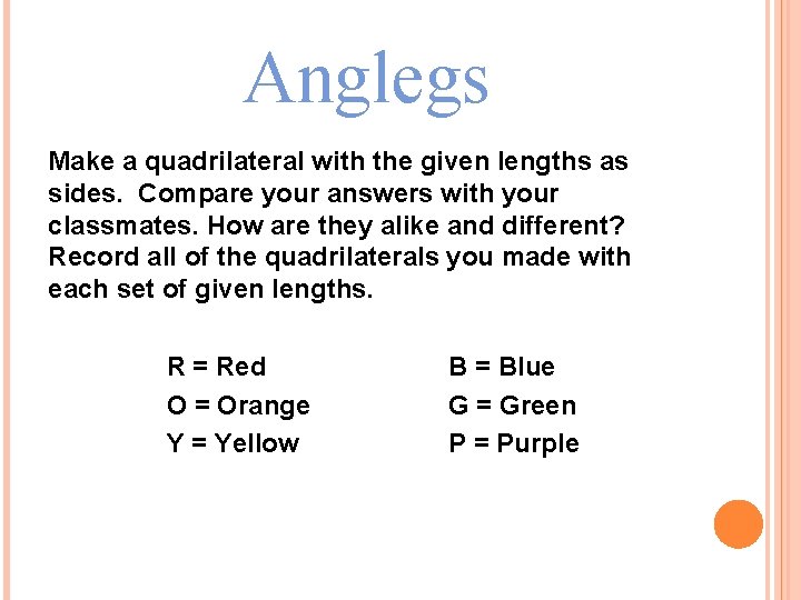 Anglegs Make a quadrilateral with the given lengths as sides. Compare your answers with