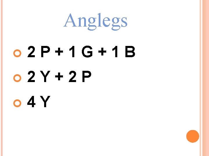 Anglegs 2 P+1 G+1 B 2 Y+2 P 4 Y 