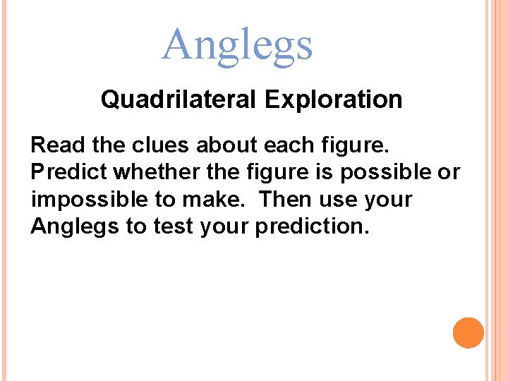 Anglegs Quadrilateral Exploration Read the clues about each figure. Predict whether the figure is