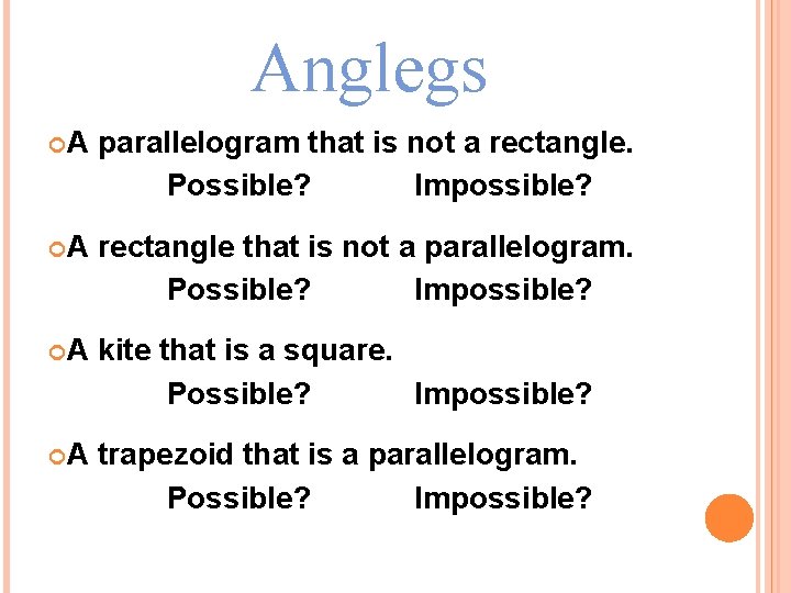 Anglegs A parallelogram that is not a rectangle. Possible? Impossible? A rectangle that is