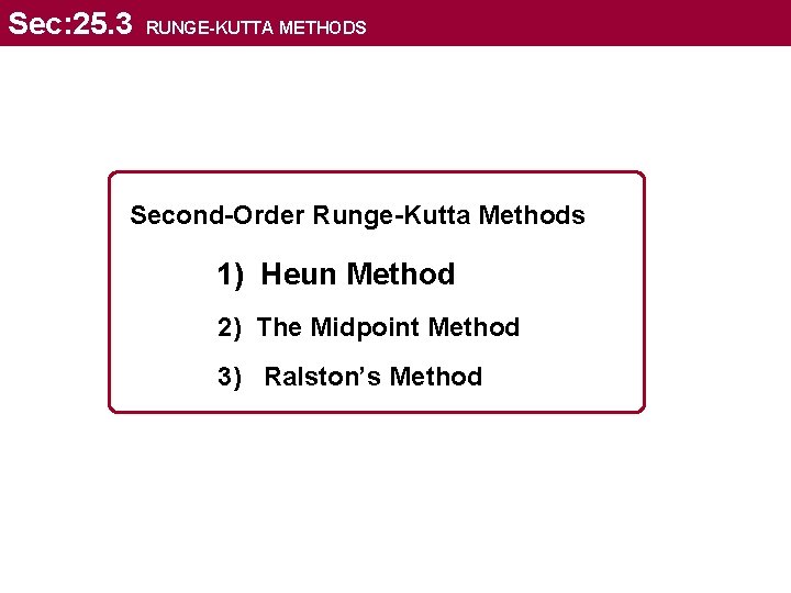 Sec: 25. 3 RUNGE-KUTTA METHODS Second-Order Runge-Kutta Methods 1) Heun Method 2) The Midpoint