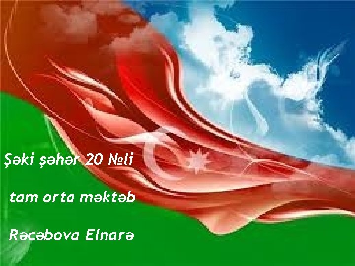 Şəki şəhər 20 №li tam orta məktəb Rəcəbova Elnarə 