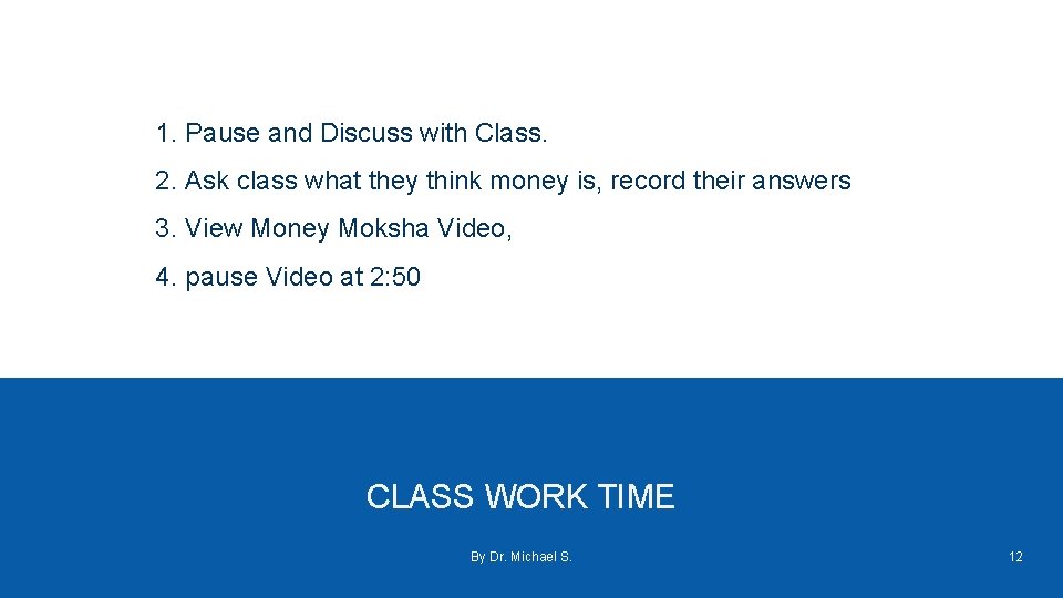 1. Pause and Discuss with Class. 2. Ask class what they think money is,