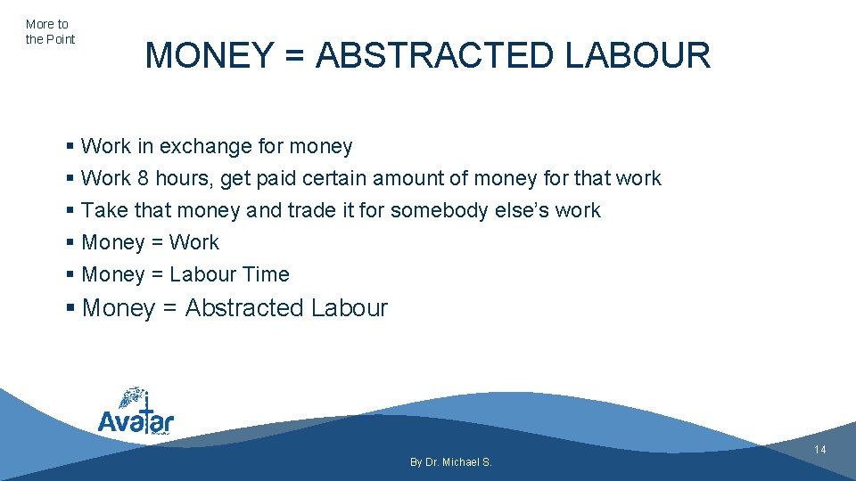 More to the Point MONEY = ABSTRACTED LABOUR § Work in exchange for money