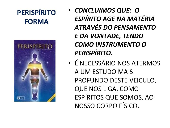 PERISPÍRITO FORMA • CONCLUIMOS QUE: O ESPÍRITO AGE NA MATÉRIA ATRAVÉS DO PENSAMENTO E PERISPÍRITO FORMA • CONCLUIMOS QUE: O ESPÍRITO AGE NA MATÉRIA ATRAVÉS DO PENSAMENTO E