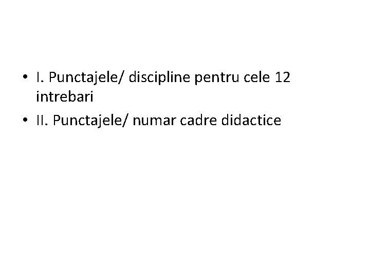  • I. Punctajele/ discipline pentru cele 12 intrebari • II. Punctajele/ numar cadre