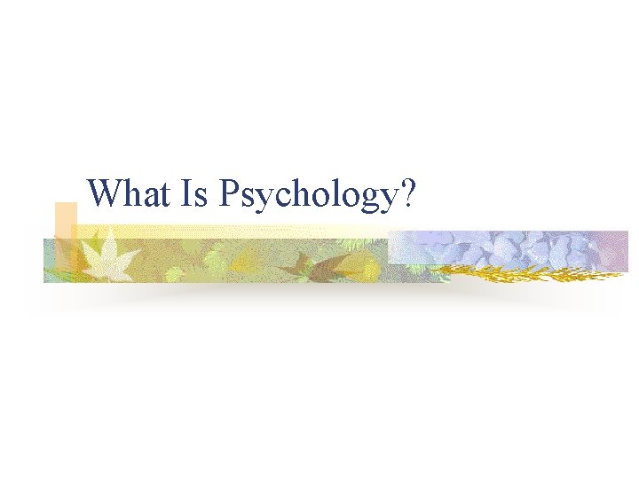 What Is Psychology? 