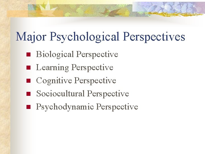 Major Psychological Perspectives n n n Biological Perspective Learning Perspective Cognitive Perspective Sociocultural Perspective