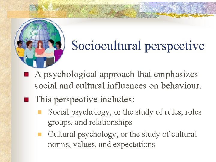Sociocultural perspective n n A psychological approach that emphasizes social and cultural influences on
