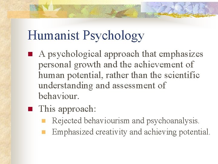 Humanist Psychology n n A psychological approach that emphasizes personal growth and the achievement