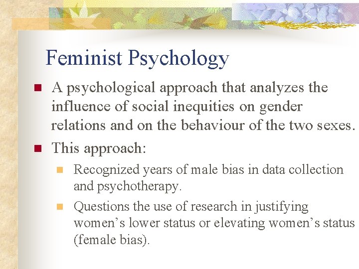 Feminist Psychology n n A psychological approach that analyzes the influence of social inequities