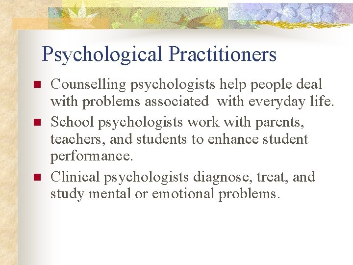 Psychological Practitioners n n n Counselling psychologists help people deal with problems associated with