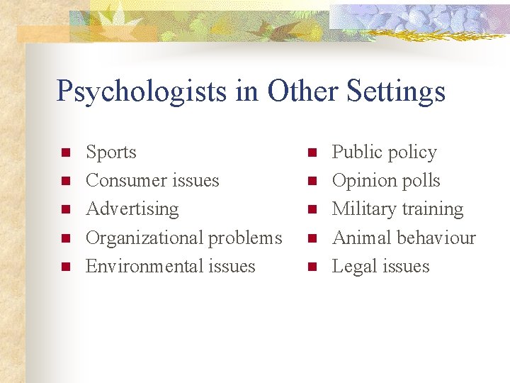 Psychologists in Other Settings n n n Sports Consumer issues Advertising Organizational problems Environmental