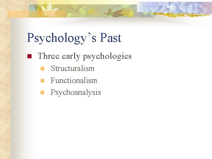 Psychology’s Past n Three early psychologies n n n Structuralism Functionalism Psychoanalysis 