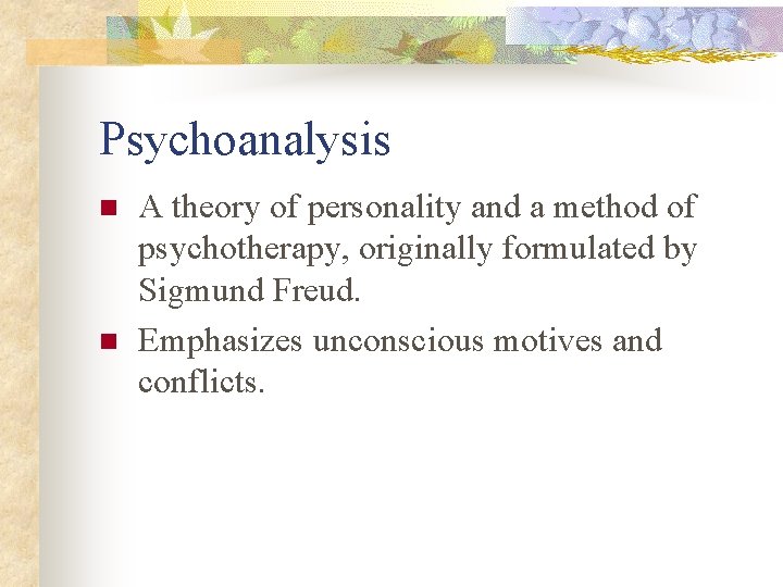 Psychoanalysis n n A theory of personality and a method of psychotherapy, originally formulated