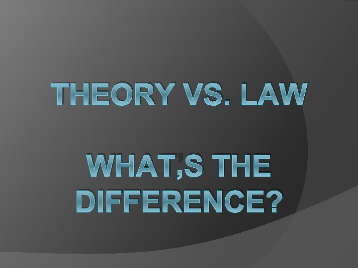 THEORY VS. LAW WHAT’S THE DIFFERENCE? 