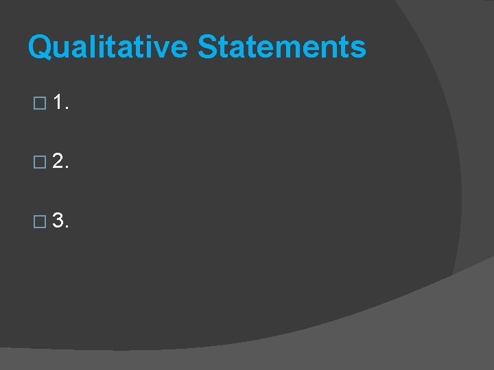 Qualitative Statements � 1. � 2. � 3. 
