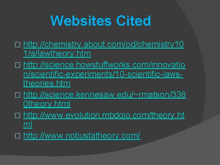 Websites Cited http: //chemistry. about. com/od/chemistry 10 1/a/lawtheory. htm � http: //science. howstuffworks. com/innovatio