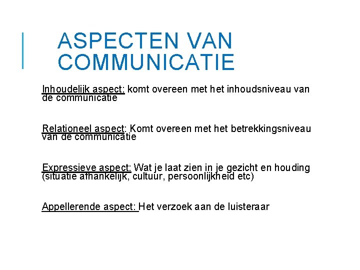 ASPECTEN VAN COMMUNICATIE Inhoudelijk aspect: komt overeen met het inhoudsniveau van de communicatie Relationeel