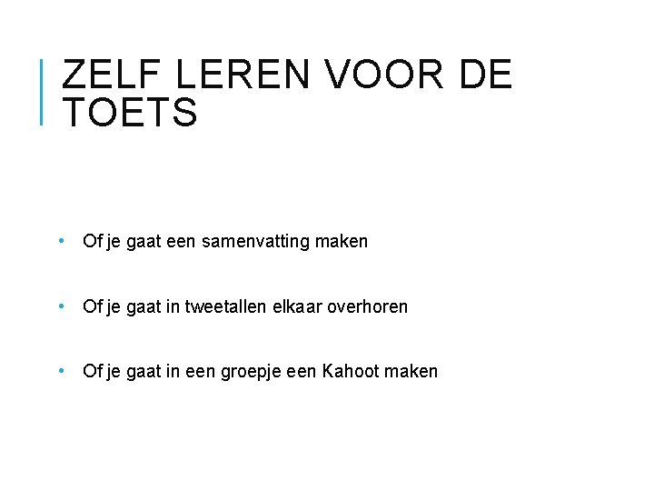 ZELF LEREN VOOR DE TOETS • Of je gaat een samenvatting maken • Of